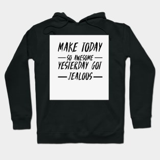 Make today so awesome yesterday get jealous Hoodie